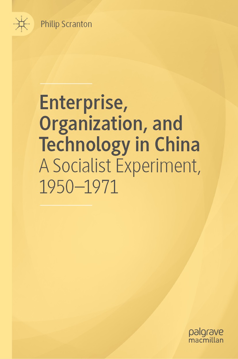Titlebook: Enterprise, Organization, and Technology in China; A Socialist Experime Philip Scranton Book 2019 The Editor(s) (if applicable) and The Aut Titlebook: Enterprise, Organization, and Technology in China; A Socialist Experime Philip Scranton Book 2019 The Editor(s) (if applicable) and The Aut