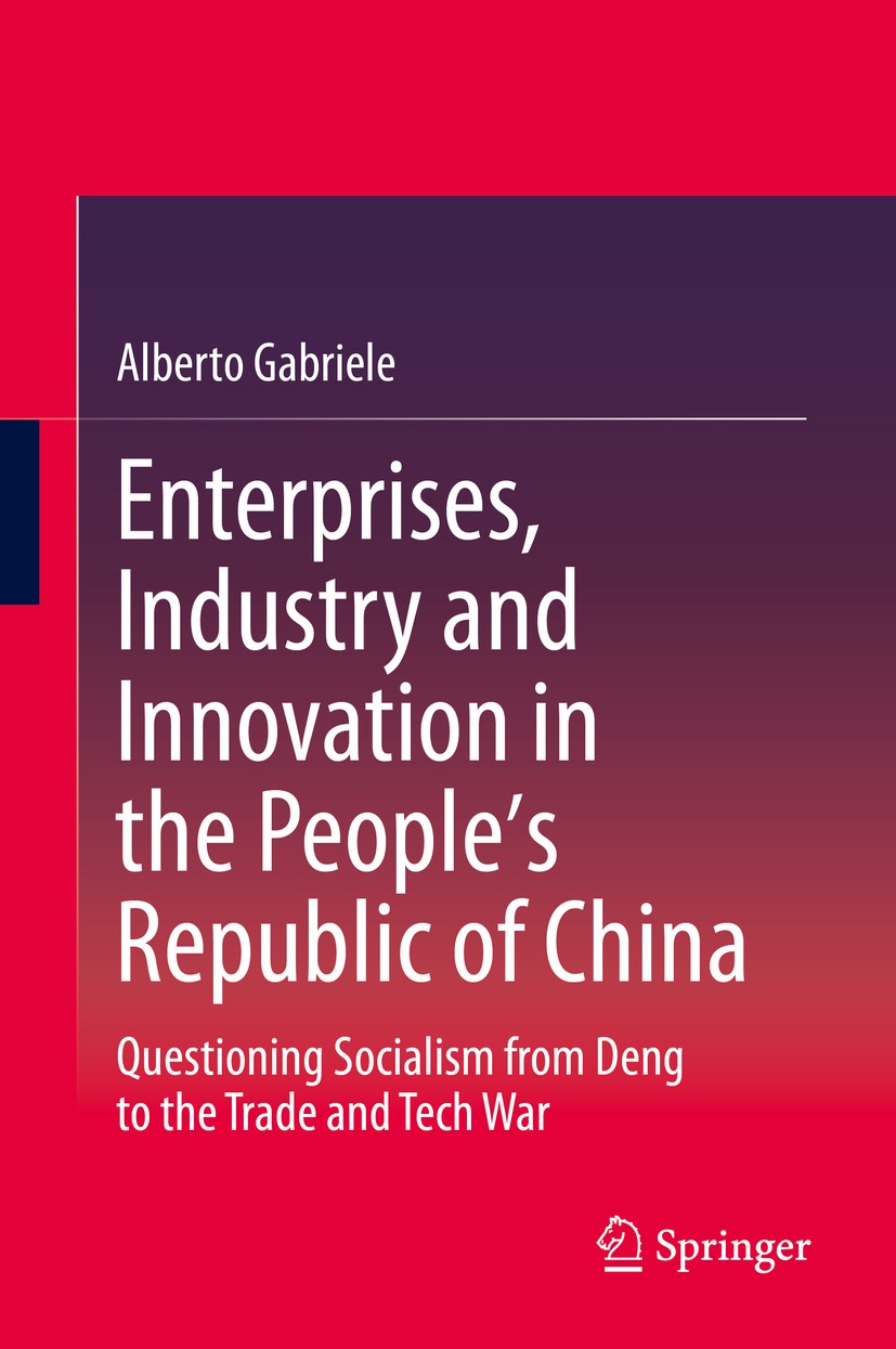 Titlebook: Enterprises, Industry and Innovation in the People‘s Republic of China; Questioning Socialis Alberto Gabriele Book 2020 Springer Nature Sin Titlebook: Enterprises, Industry and Innovation in the People‘s Republic of China; Questioning Socialis Alberto Gabriele Book 2020 Springer Nature Sin