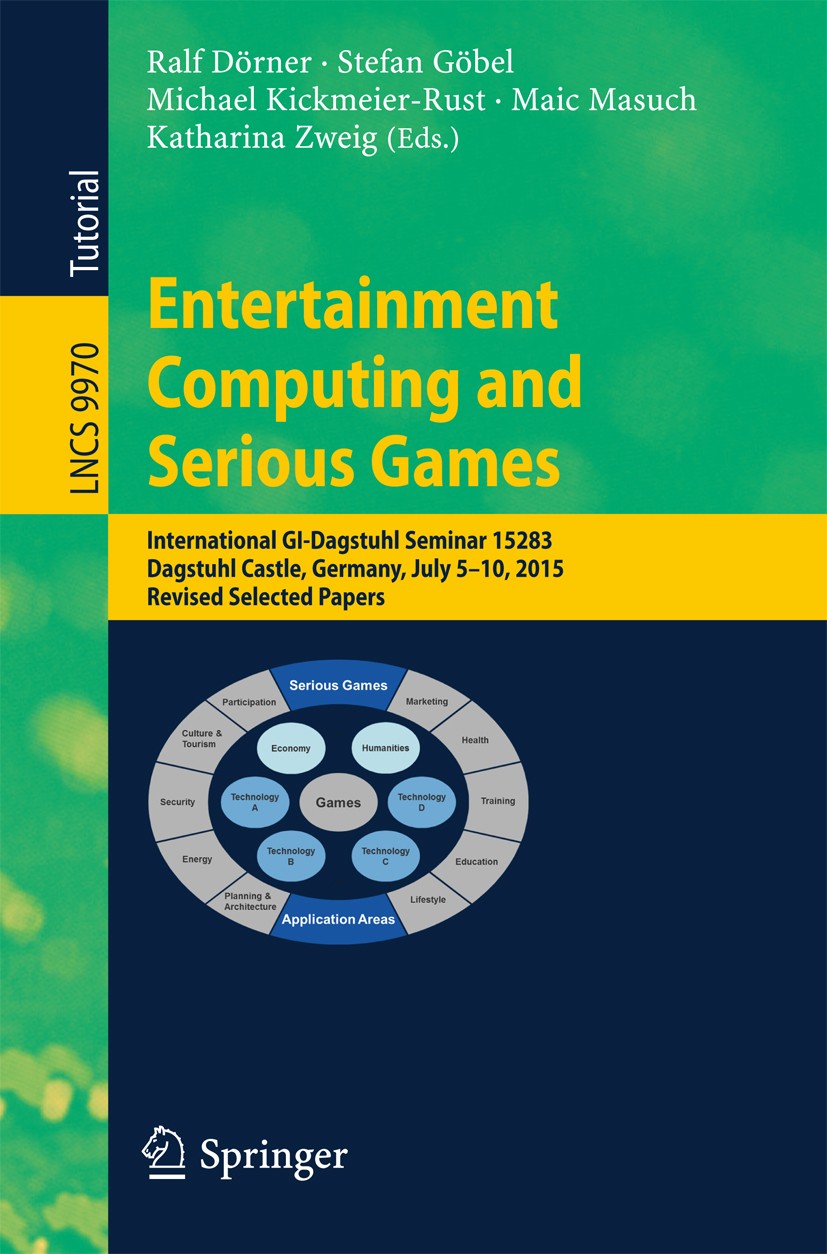 Titlebook: Entertainment Computing and Serious Games; International GI-Dag Ralf Dörner,Stefan Göbel,Katharina Zweig Textbook 2016 Springer Internation Titlebook: Entertainment Computing and Serious Games; International GI-Dag Ralf Dörner,Stefan Göbel,Katharina Zweig Textbook 2016 Springer Internation