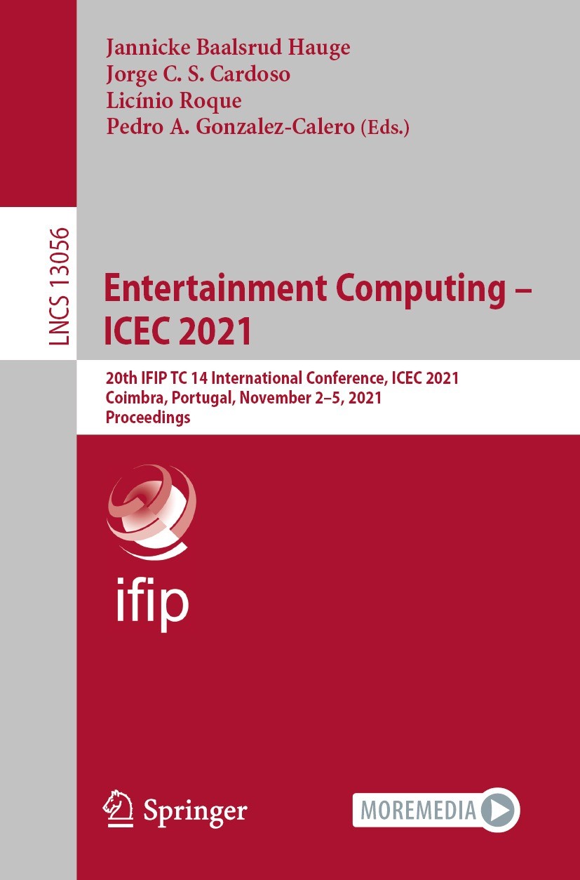 Titlebook: Entertainment Computing – ICEC 2021; 20th IFIP TC 14 Inte Jannicke Baalsrud Hauge,Jorge C. S. Cardoso,Pedro Conference proceedings 2021 IF Titlebook: Entertainment Computing – ICEC 2021; 20th IFIP TC 14 Inte Jannicke Baalsrud Hauge,Jorge C. S. Cardoso,Pedro Conference proceedings 2021 IF