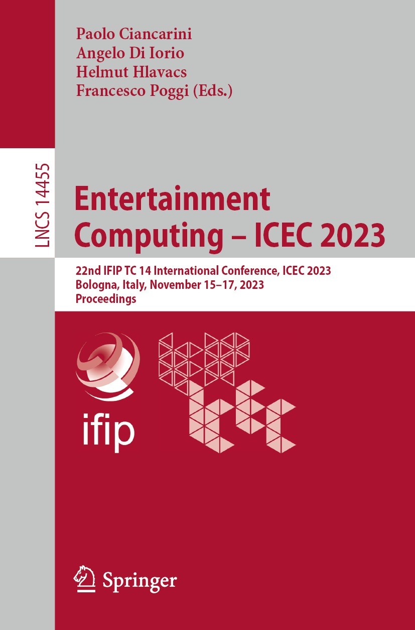 Titlebook: Entertainment Computing – ICEC 2023; 22nd IFIP TC 14 Inte Paolo Ciancarini,Angelo Di Iorio,Francesco Poggi Conference proceedings 2023 IFIP Titlebook: Entertainment Computing – ICEC 2023; 22nd IFIP TC 14 Inte Paolo Ciancarini,Angelo Di Iorio,Francesco Poggi Conference proceedings 2023 IFIP