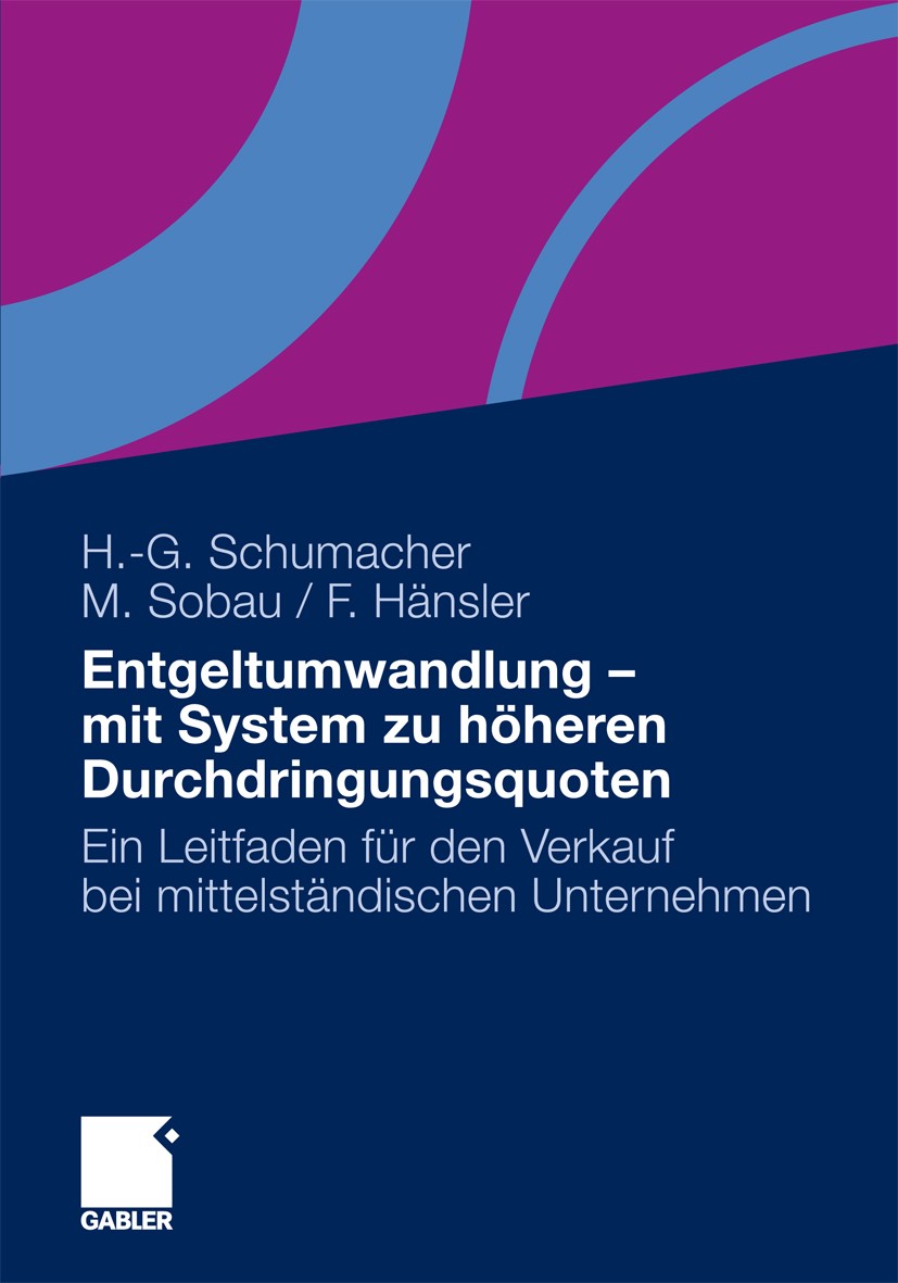 Titlebook: Entgeltumwandlung - mit System zu höheren Durchdringungsquoten; Ein Leitfaden für de Hans-Georg Schumacher,Markus Sobau,Felix Hänsler Book Titlebook: Entgeltumwandlung - mit System zu höheren Durchdringungsquoten; Ein Leitfaden für de Hans-Georg Schumacher,Markus Sobau,Felix Hänsler Book