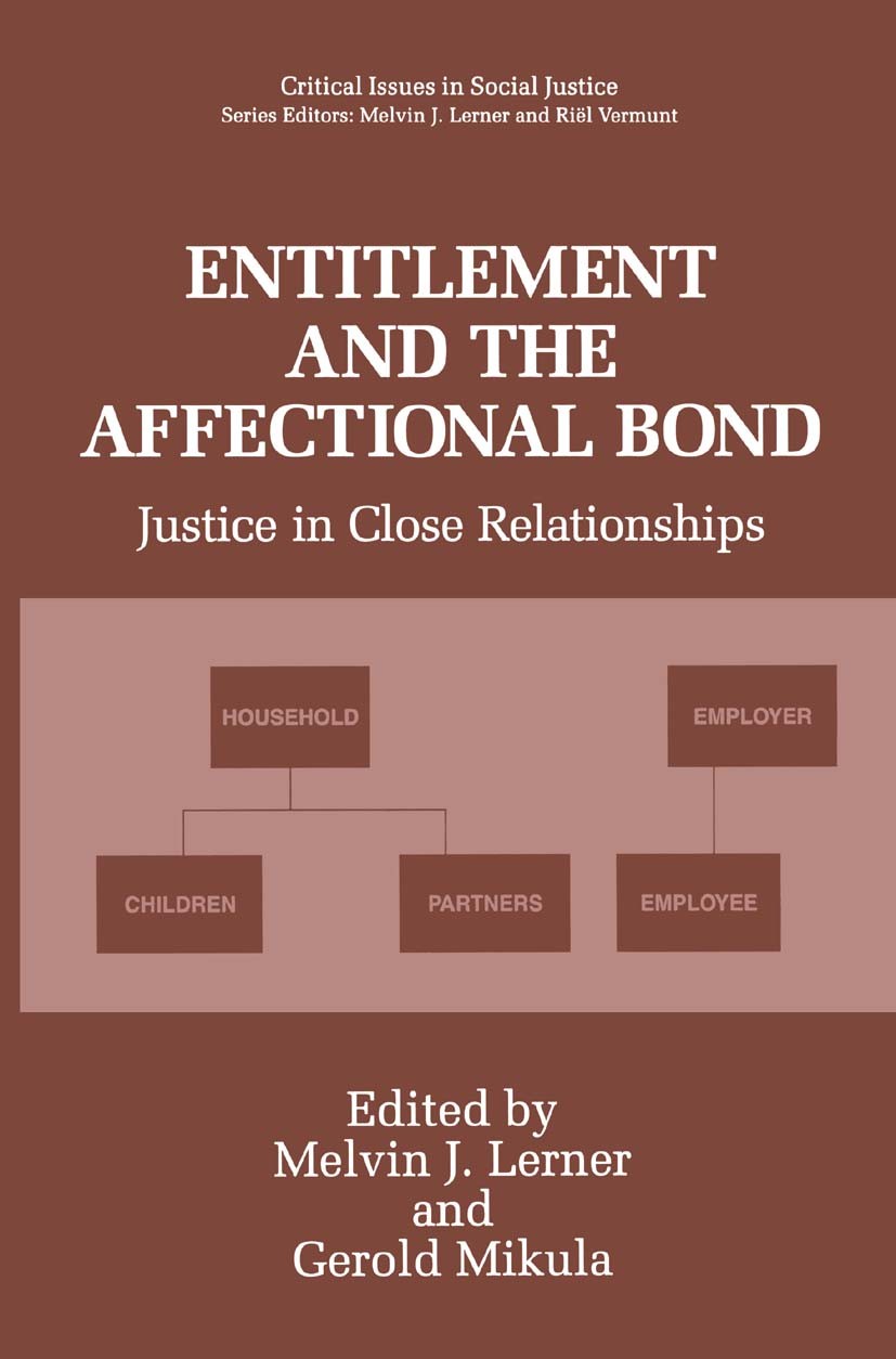 Titlebook: Entitlement and the Affectional Bond; Justice in Close Rel Melvin J. Lerner,Gerold Mikula Book 1994 Springer Science+Business Media New Yor Titlebook: Entitlement and the Affectional Bond; Justice in Close Rel Melvin J. Lerner,Gerold Mikula Book 1994 Springer Science+Business Media New Yor