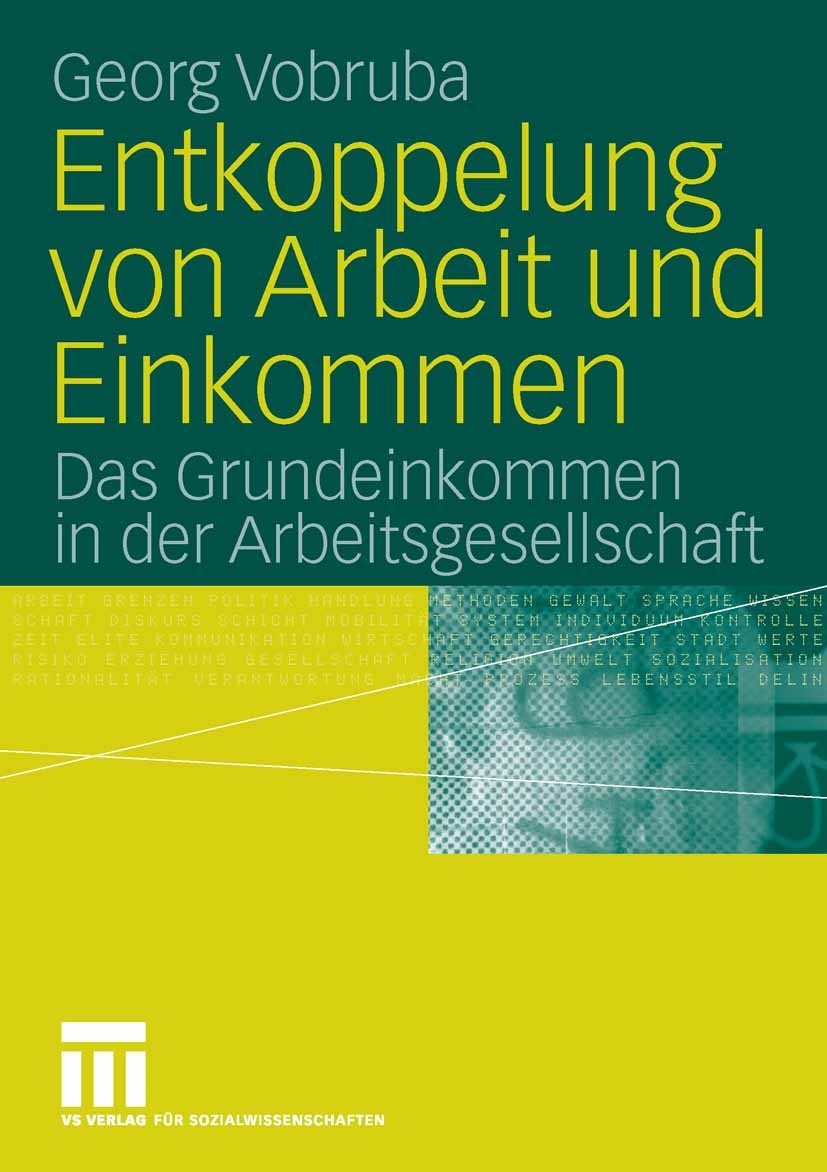 Titlebook: Entkoppelung von Arbeit und Einkommen; Das Grundeinkommen i Georg Vobruba Book 20061st edition VS Verlag für Sozialwissenschaften | Springe Titlebook: Entkoppelung von Arbeit und Einkommen; Das Grundeinkommen i Georg Vobruba Book 20061st edition VS Verlag für Sozialwissenschaften | Springe