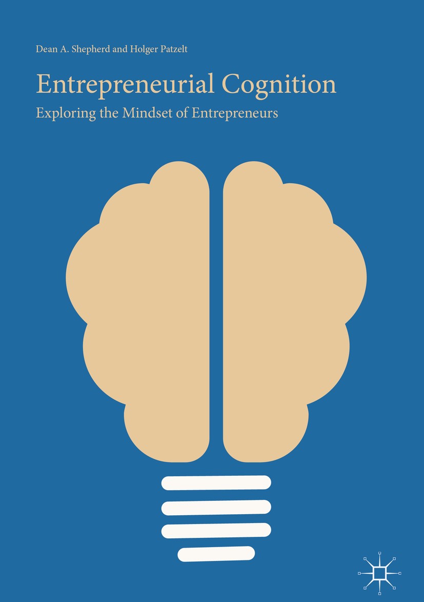Titlebook: Entrepreneurial Cognition; Exploring the Mindse Dean A. Shepherd,Holger Patzelt Book‘‘‘‘‘‘‘‘ 2018 The Editor(s) (if applicable) and The Aut Titlebook: Entrepreneurial Cognition; Exploring the Mindse Dean A. Shepherd,Holger Patzelt Book‘‘‘‘‘‘‘‘ 2018 The Editor(s) (if applicable) and The Aut