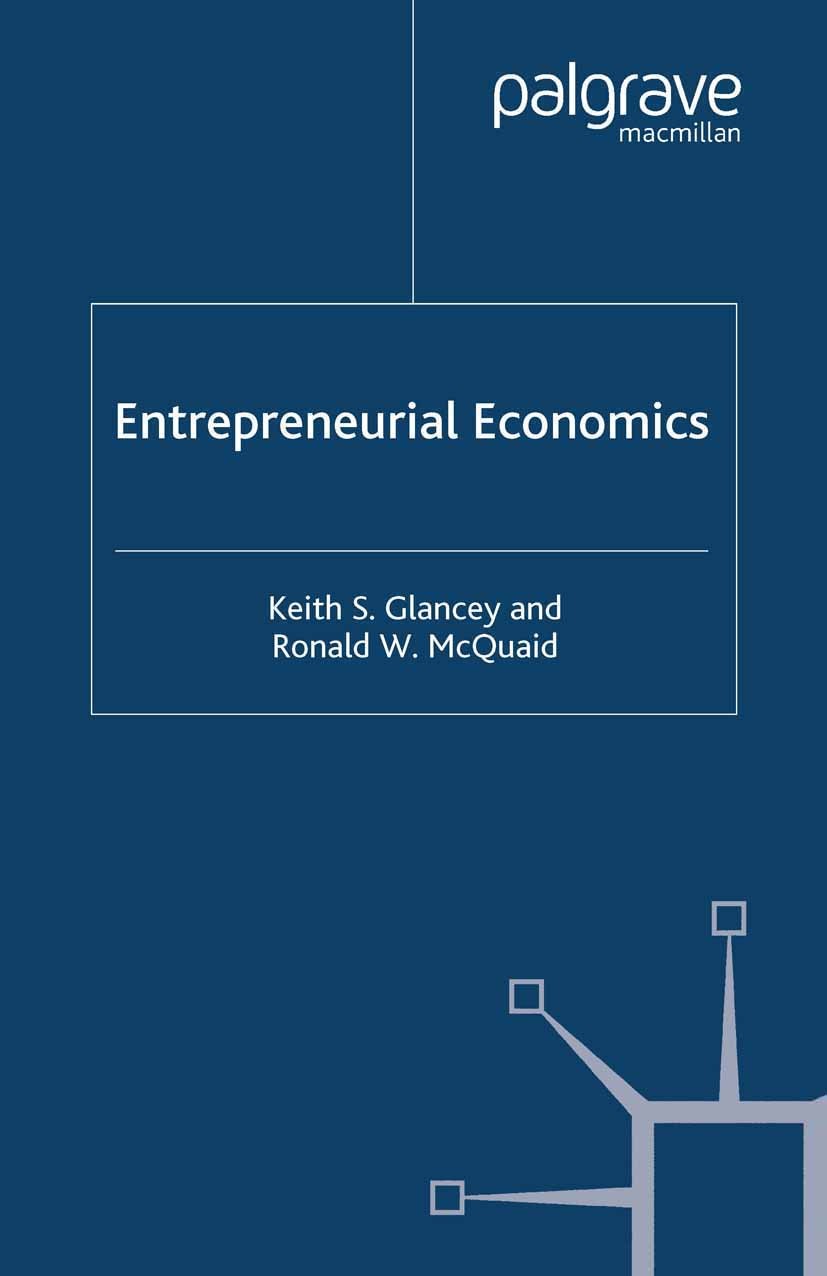 Titlebook: Entrepreneurial Economics; Keith S. Glancey,Ronald W. McQuaid,Jo Campling Book 2000 Palgrave Macmillan, a division of Macmillan Publishers Titlebook: Entrepreneurial Economics; Keith S. Glancey,Ronald W. McQuaid,Jo Campling Book 2000 Palgrave Macmillan, a division of Macmillan Publishers