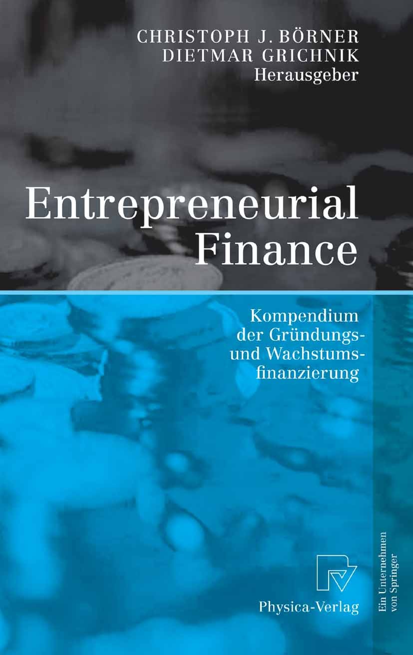Titlebook: Entrepreneurial Finance; Kompendium der Gründ Christoph J. Börner (Lehrstuhl),Dietmar Grichnik ( Book 2005 Physica-Verlag Heidelberg 2005 B Titlebook: Entrepreneurial Finance; Kompendium der Gründ Christoph J. Börner (Lehrstuhl),Dietmar Grichnik ( Book 2005 Physica-Verlag Heidelberg 2005 B