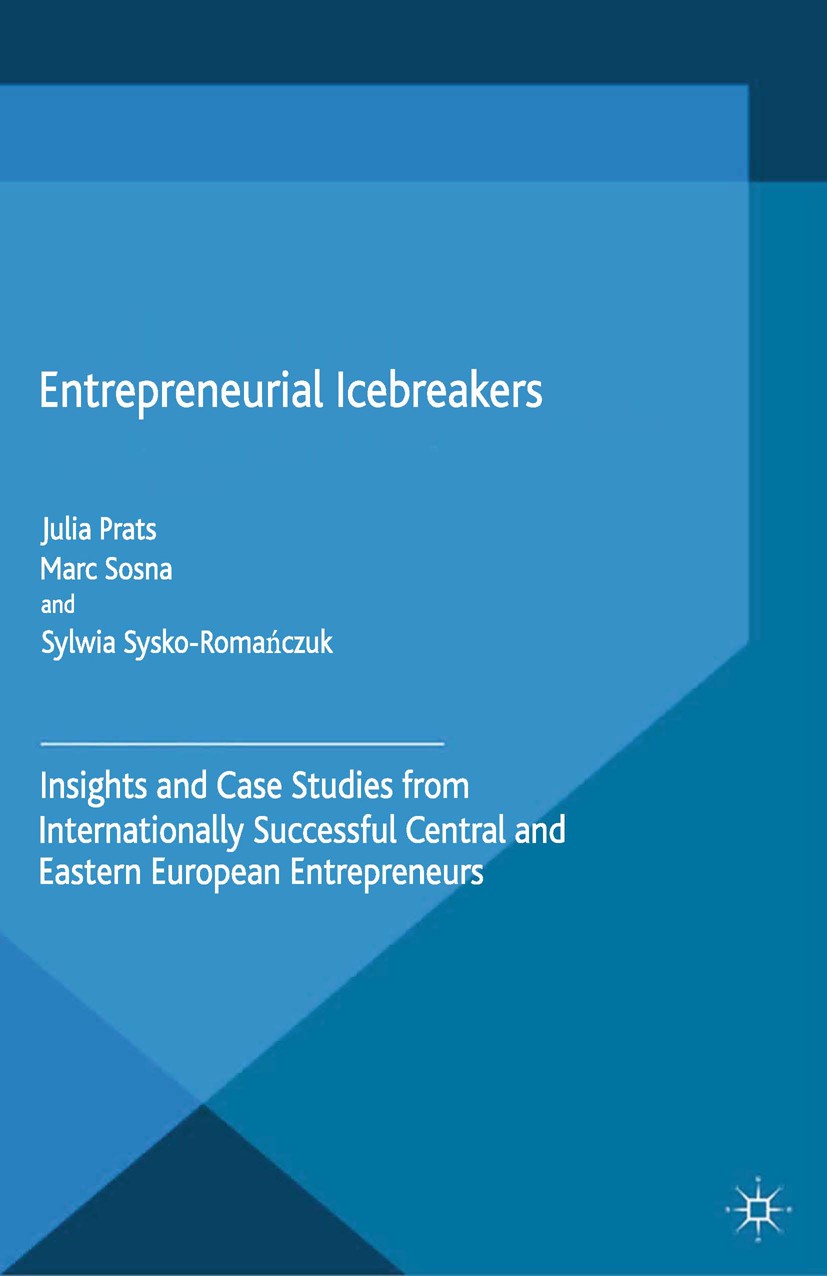 Titlebook: Entrepreneurial Icebreakers; Insights and Case St Julia Prats,Marc Sosna,Sylwia Sysko-Romańczuk Book 2015 Palgrave Macmillan, a division of Titlebook: Entrepreneurial Icebreakers; Insights and Case St Julia Prats,Marc Sosna,Sylwia Sysko-Romańczuk Book 2015 Palgrave Macmillan, a division of
