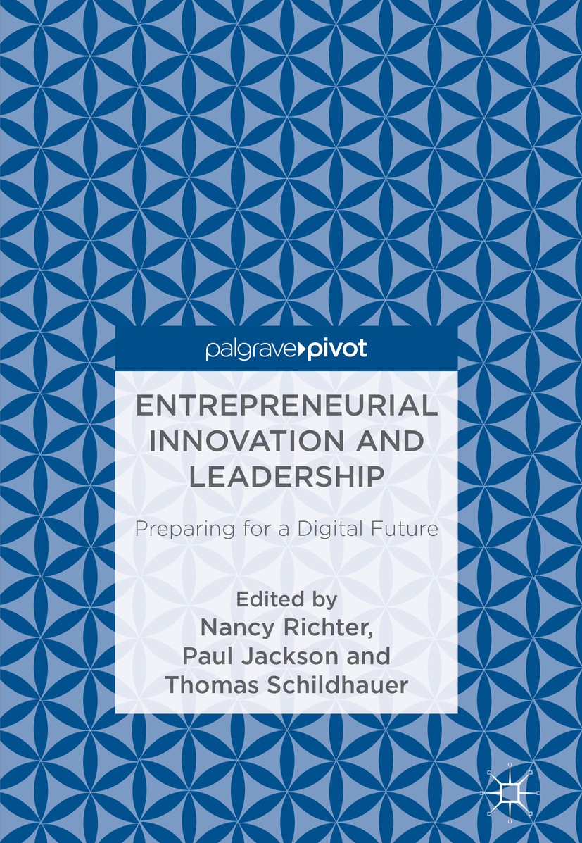 Titlebook: Entrepreneurial Innovation and Leadership; Preparing for a Digi Nancy Richter,Paul Jackson,Thomas Schildhauer Book 2018 The Editor(s) (if a Titlebook: Entrepreneurial Innovation and Leadership; Preparing for a Digi Nancy Richter,Paul Jackson,Thomas Schildhauer Book 2018 The Editor(s) (if a