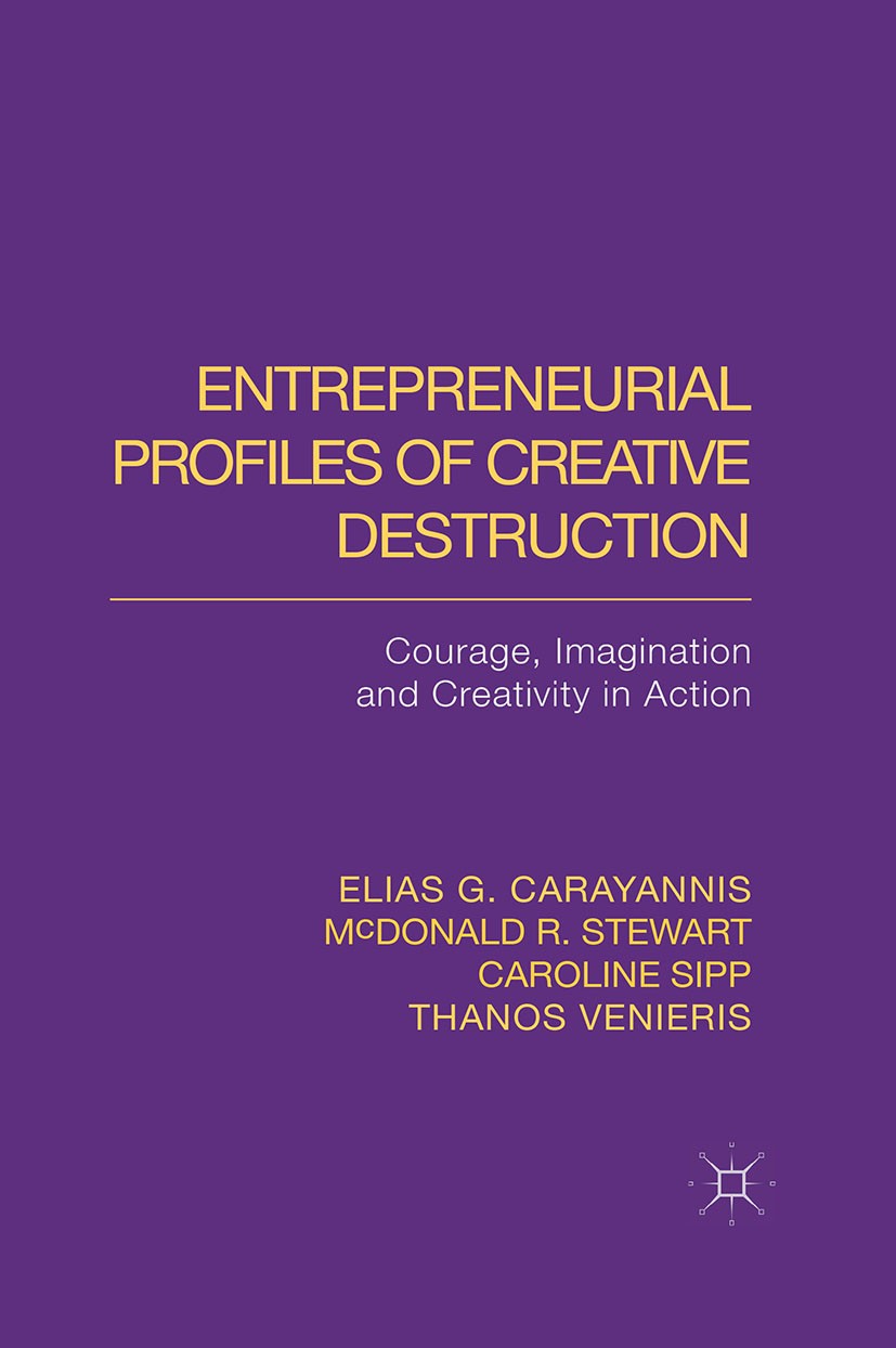 Titlebook: Entrepreneurial Profiles of Creative Destruction; Courage, Imagination Elias G. Carayannis,McDonald R. Stewart,Thanos Ven Book 2014 Palgrav Titlebook: Entrepreneurial Profiles of Creative Destruction; Courage, Imagination Elias G. Carayannis,McDonald R. Stewart,Thanos Ven Book 2014 Palgrav