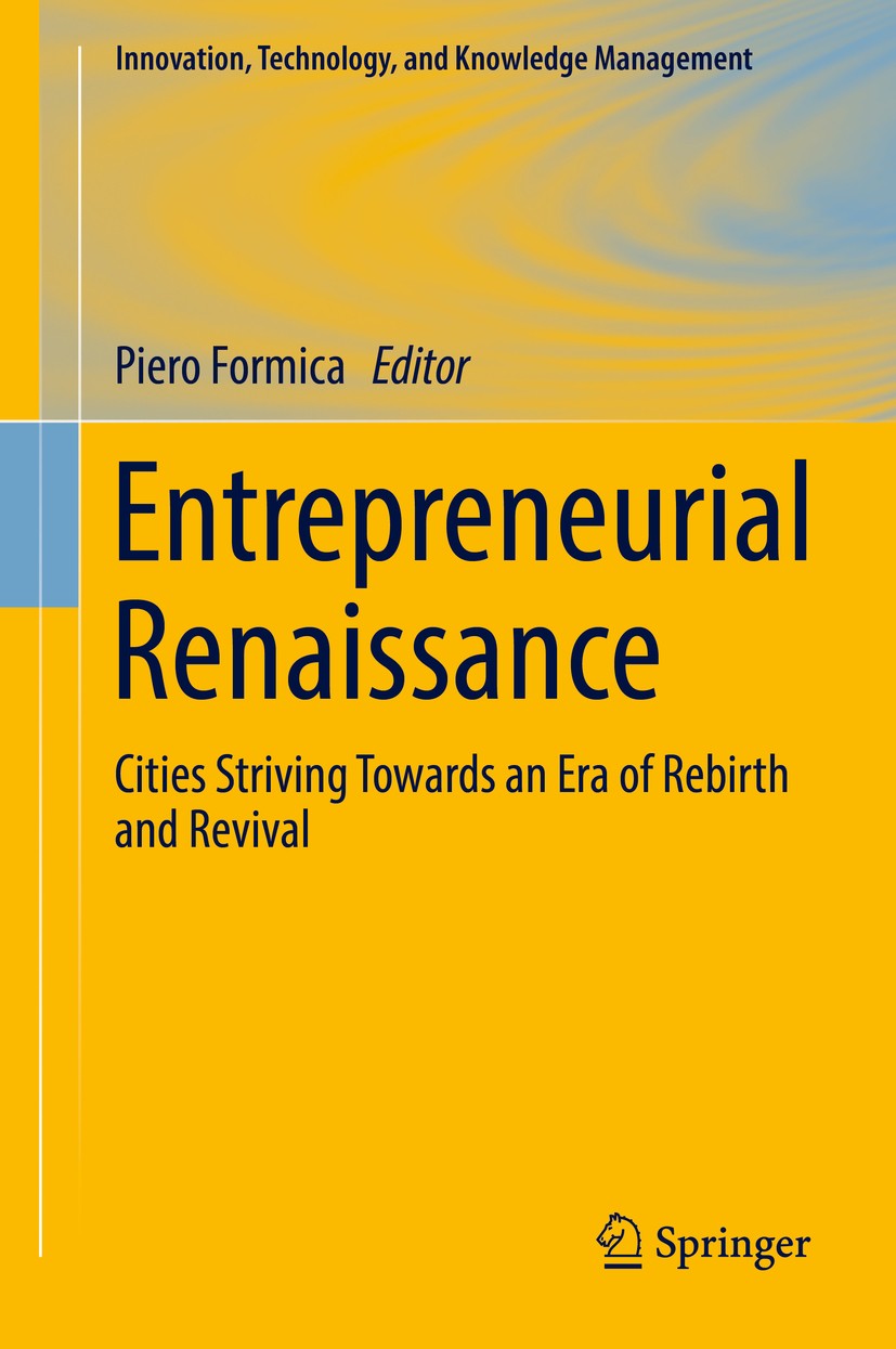 Titlebook: Entrepreneurial Renaissance; Cities Striving Towa Piero Formica Book 2017 Springer International Publishing Switzerland 2017 Entrepreneuria Titlebook: Entrepreneurial Renaissance; Cities Striving Towa Piero Formica Book 2017 Springer International Publishing Switzerland 2017 Entrepreneuria