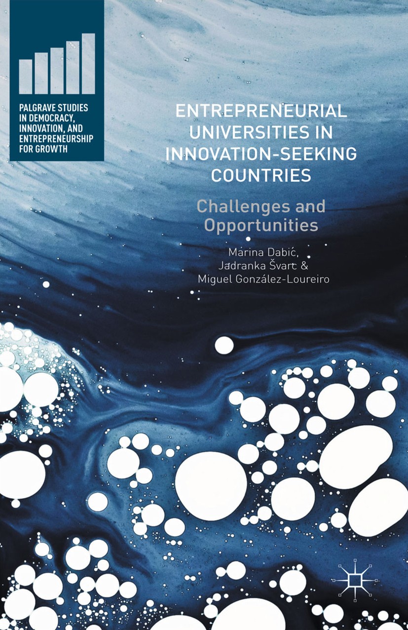 Titlebook: Entrepreneurial Universities in Innovation-Seeking Countries; Challenges and Oppor Marina Dabić,Jadranka Švarc,Miguel González-Lourei Book Titlebook: Entrepreneurial Universities in Innovation-Seeking Countries; Challenges and Oppor Marina Dabić,Jadranka Švarc,Miguel González-Lourei Book