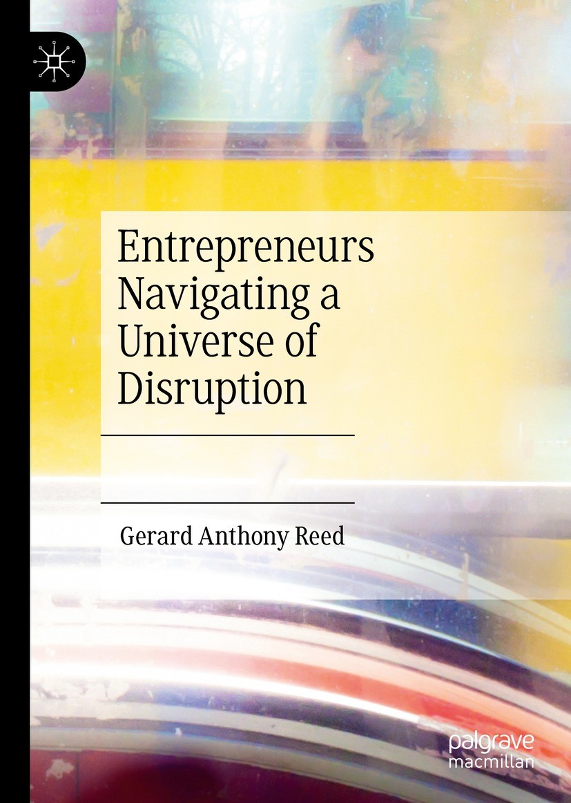 Titlebook: Entrepreneurs Navigating a Universe of Disruption; Gerard Anthony Reed Book 2022 The Editor(s) (if applicable) and The Author(s), under ex Titlebook: Entrepreneurs Navigating a Universe of Disruption; Gerard Anthony Reed Book 2022 The Editor(s) (if applicable) and The Author(s), under ex