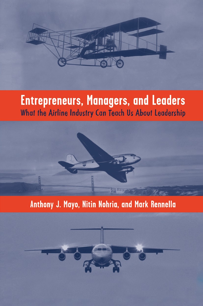 Titlebook: Entrepreneurs, Managers, and Leaders; What the Airline Ind Anthony J. Mayo,Nitin Nohria,Mark Rennella Book 2009 Palgrave Macmillan, a divis Titlebook: Entrepreneurs, Managers, and Leaders; What the Airline Ind Anthony J. Mayo,Nitin Nohria,Mark Rennella Book 2009 Palgrave Macmillan, a divis