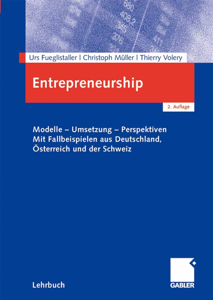 Titlebook: Entrepreneurship; Modelle - Umsetzung Urs Fueglistaller,Christoph Müller,Thierry Volery Textbook 20082nd edition Gabler Verlag | Springer Titlebook: Entrepreneurship; Modelle - Umsetzung Urs Fueglistaller,Christoph Müller,Thierry Volery Textbook 20082nd edition Gabler Verlag | Springer
