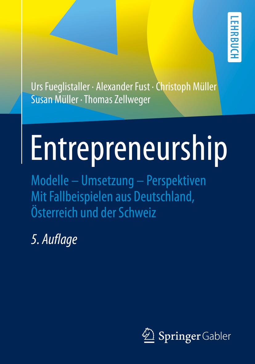 Titlebook: Entrepreneurship; Modelle – Umsetzung Urs Fueglistaller,Alexander Fust,Thomas Zellweger Textbook 2019Latest edition Springer Fachmedien Wi Titlebook: Entrepreneurship; Modelle – Umsetzung Urs Fueglistaller,Alexander Fust,Thomas Zellweger Textbook 2019Latest edition Springer Fachmedien Wi