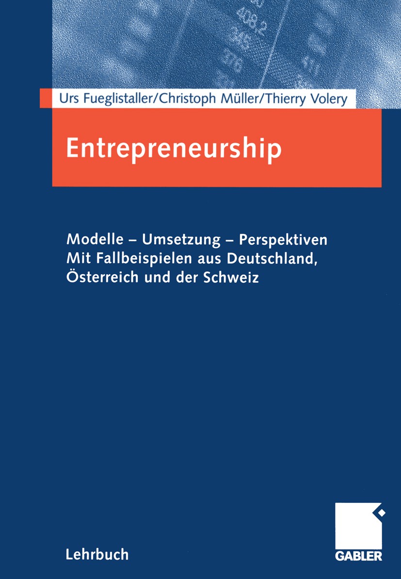 Titlebook: Entrepreneurship; Modelle - Umsetzung Urs Fueglistaller,Christoph Müller,Thierry Volery Textbook 20041st edition Springer Fachmedien Wiesb Titlebook: Entrepreneurship; Modelle - Umsetzung Urs Fueglistaller,Christoph Müller,Thierry Volery Textbook 20041st edition Springer Fachmedien Wiesb