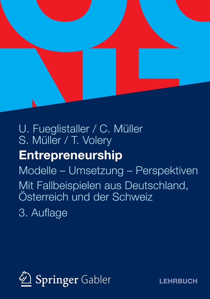 Titlebook: Entrepreneurship; Modelle - Umsetzung Urs Fueglistaller,Christoph Müller,Thierry Volery Textbook 20123rd edition Gabler Verlag | Springer Titlebook: Entrepreneurship; Modelle - Umsetzung Urs Fueglistaller,Christoph Müller,Thierry Volery Textbook 20123rd edition Gabler Verlag | Springer