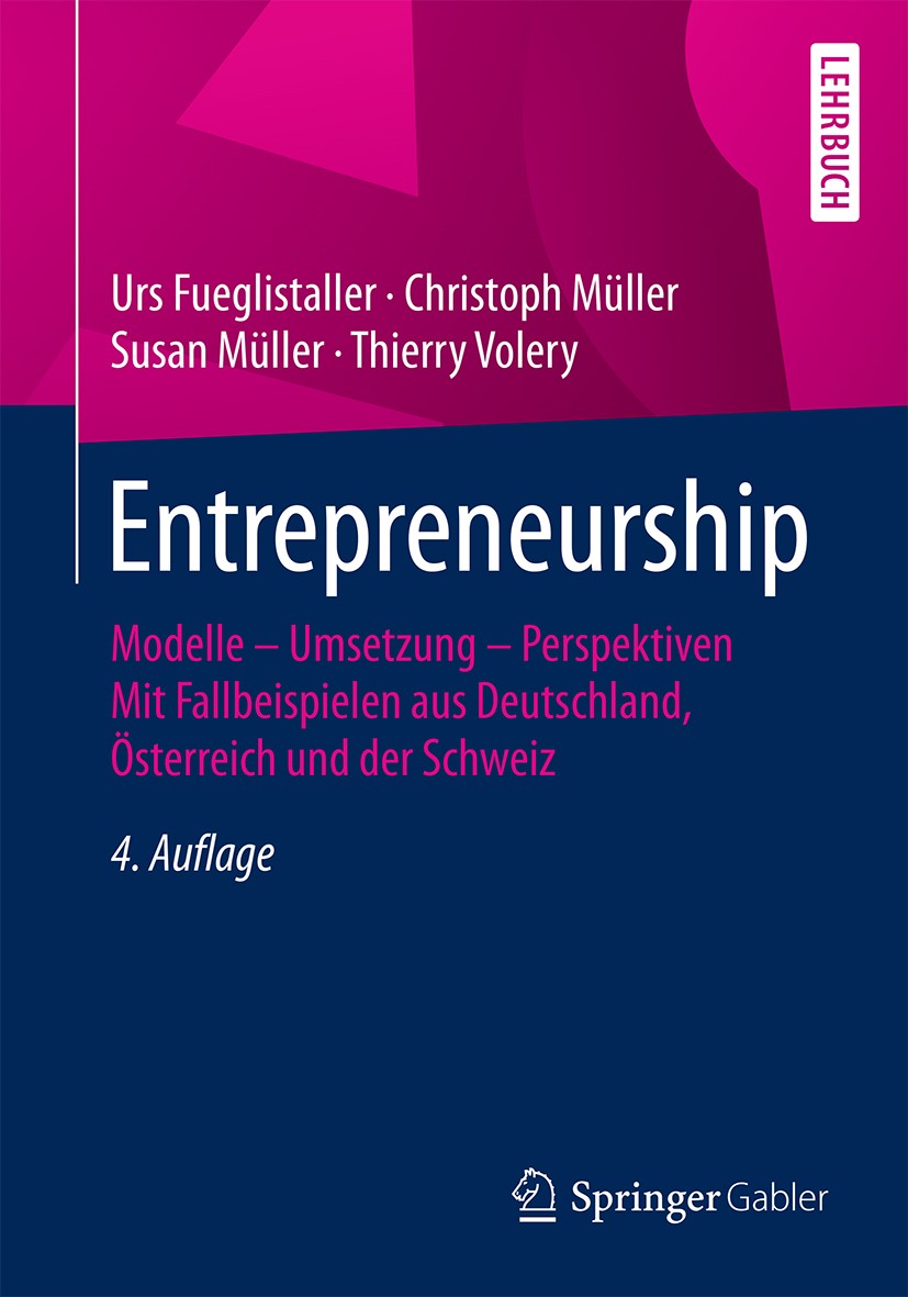 Titlebook: Entrepreneurship; Modelle – Umsetzung Urs Fueglistaller,Christoph Müller,Thierry Volery Textbook 20164th edition Springer Fachmedien Wiesb Titlebook: Entrepreneurship; Modelle – Umsetzung Urs Fueglistaller,Christoph Müller,Thierry Volery Textbook 20164th edition Springer Fachmedien Wiesb