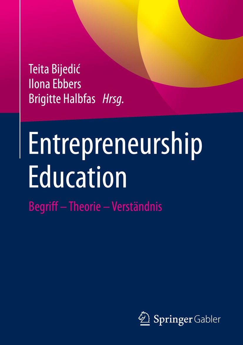 Titlebook: Entrepreneurship Education; Begriff - Theorie - Teita Bijedić,Ilona Ebbers,Brigitte Halbfas Book 2019 Springer Fachmedien Wiesbaden GmbH, Titlebook: Entrepreneurship Education; Begriff - Theorie - Teita Bijedić,Ilona Ebbers,Brigitte Halbfas Book 2019 Springer Fachmedien Wiesbaden GmbH,