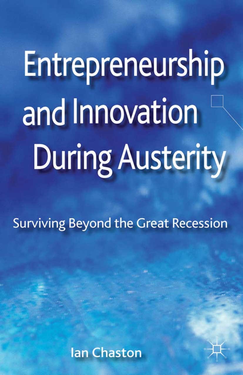 Titlebook: Entrepreneurship and Innovation During Austerity; Surviving Beyond the Ian Chaston Book 2013 Palgrave Macmillan, a division of Macmillan Pu Titlebook: Entrepreneurship and Innovation During Austerity; Surviving Beyond the Ian Chaston Book 2013 Palgrave Macmillan, a division of Macmillan Pu