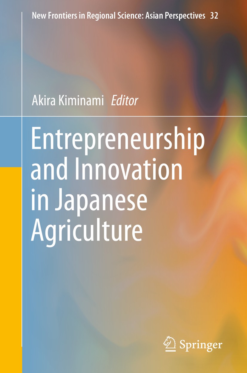 Titlebook: Entrepreneurship and Innovation in Japanese Agriculture; Akira Kiminami Book 2019 Springer Nature Singapore Pte Ltd. 2019 Entrepreneurship Titlebook: Entrepreneurship and Innovation in Japanese Agriculture; Akira Kiminami Book 2019 Springer Nature Singapore Pte Ltd. 2019 Entrepreneurship