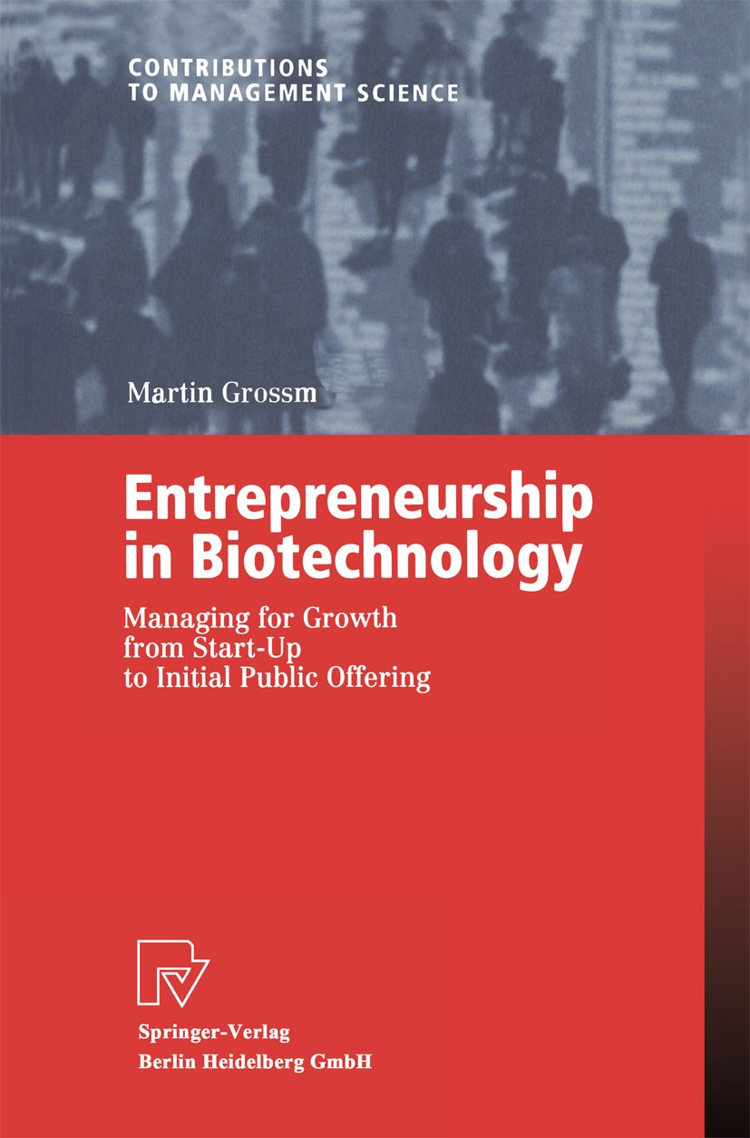 Titlebook: Entrepreneurship in Biotechnology; Managing for Growth Martin Grossmann Book 2003 Springer-Verlag Berlin Heidelberg 2003 Entrepreneurs.Ent Titlebook: Entrepreneurship in Biotechnology; Managing for Growth Martin Grossmann Book 2003 Springer-Verlag Berlin Heidelberg 2003 Entrepreneurs.Ent