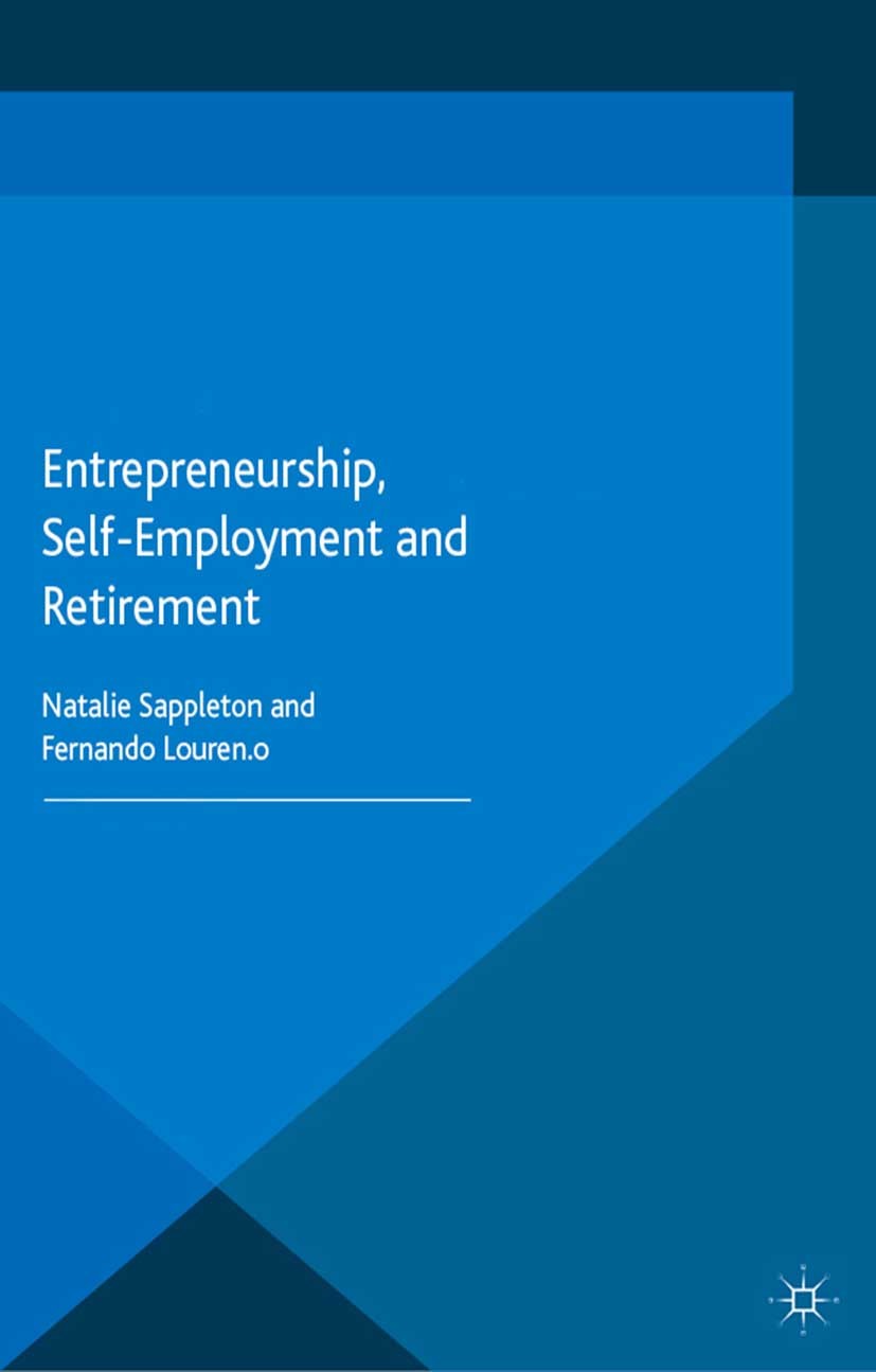 Titlebook: Entrepreneurship, Self-Employment and Retirement; Natalie Sappleton,Fernando Lourenço Book 2015 Palgrave Macmillan, a division of Macmilla Titlebook: Entrepreneurship, Self-Employment and Retirement; Natalie Sappleton,Fernando Lourenço Book 2015 Palgrave Macmillan, a division of Macmilla