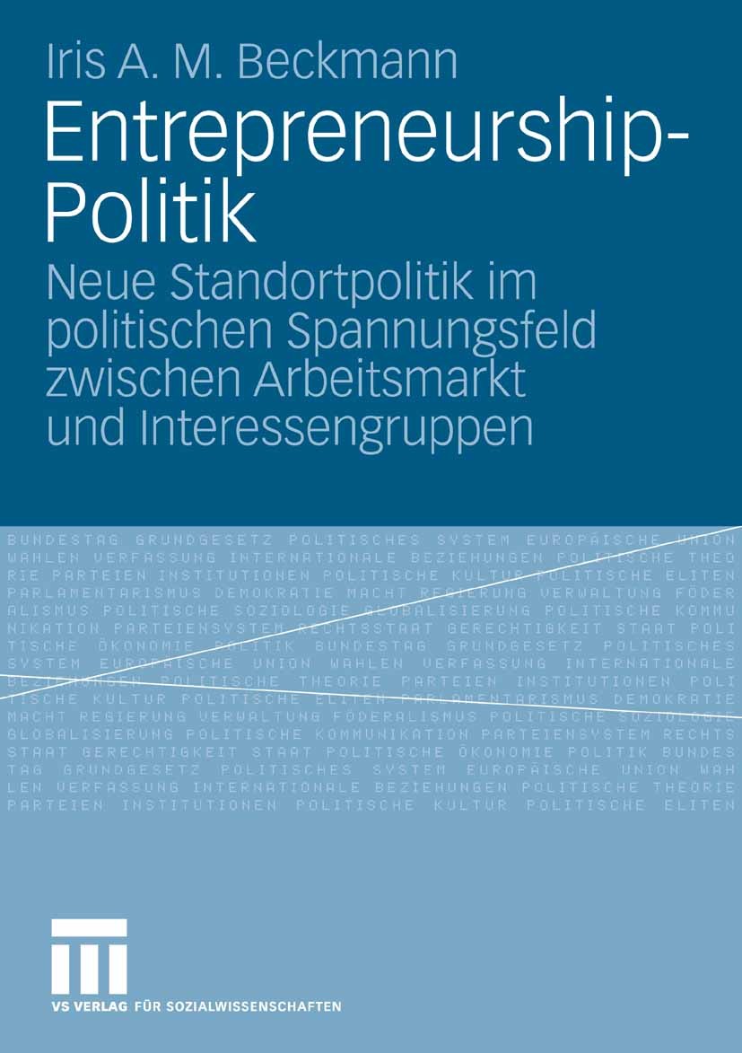 Titlebook: Entrepreneurship-Politik; Neue Standortpolitik Iris A. M. Beckmann Book 2009 VS Verlag für Sozialwissenschaften | Springer Fachmedien Wiesb Titlebook: Entrepreneurship-Politik; Neue Standortpolitik Iris A. M. Beckmann Book 2009 VS Verlag für Sozialwissenschaften | Springer Fachmedien Wiesb