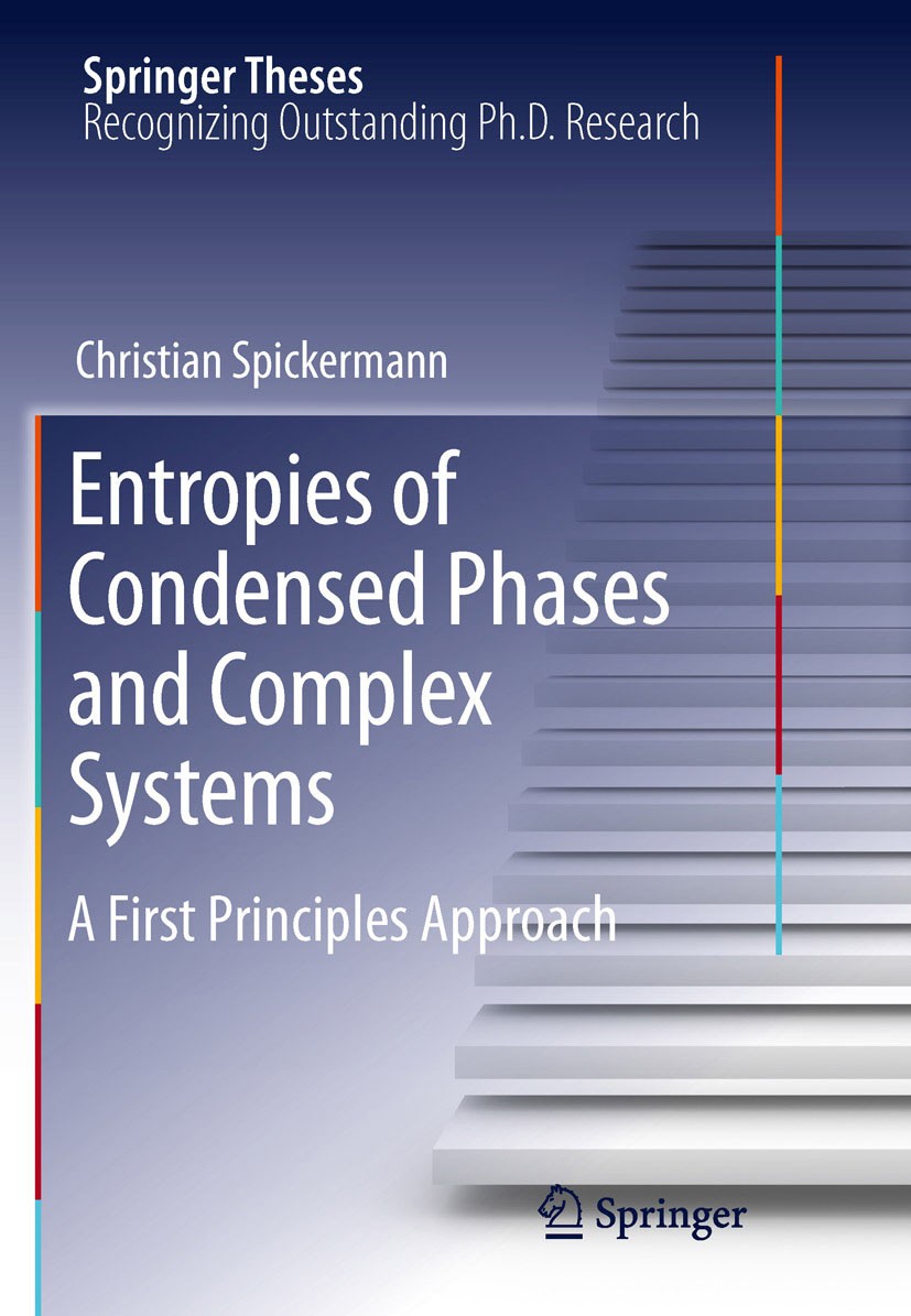 Titlebook: Entropies of Condensed Phases and Complex Systems; A First Principles A Christian Spickermann Book 2011 Springer-Verlag Berlin Heidelberg 2 Titlebook: Entropies of Condensed Phases and Complex Systems; A First Principles A Christian Spickermann Book 2011 Springer-Verlag Berlin Heidelberg 2