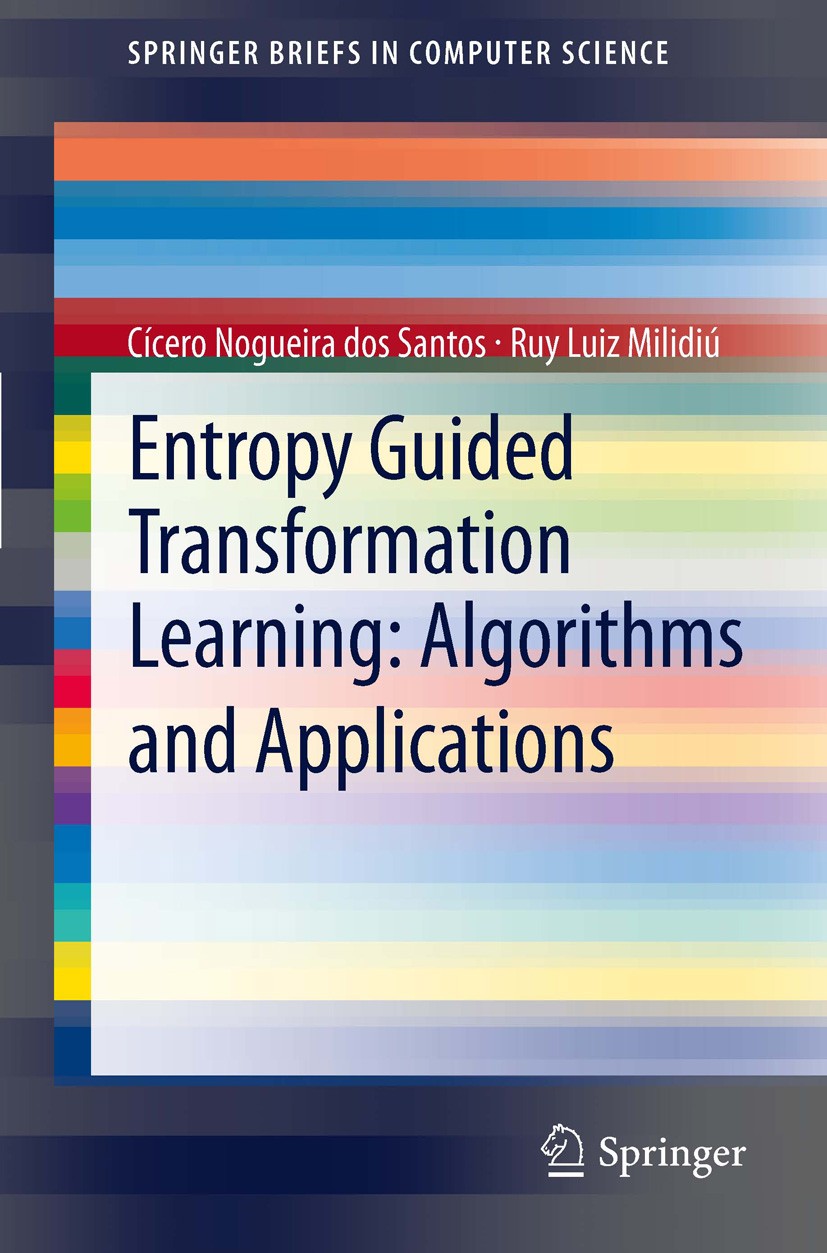 Titlebook: Entropy Guided Transformation Learning: Algorithms and Applications; Cícero Nogueira Santos,Ruy Luiz Milidiú Book 2012 The Author(s) 2012 Titlebook: Entropy Guided Transformation Learning: Algorithms and Applications; Cícero Nogueira Santos,Ruy Luiz Milidiú Book 2012 The Author(s) 2012