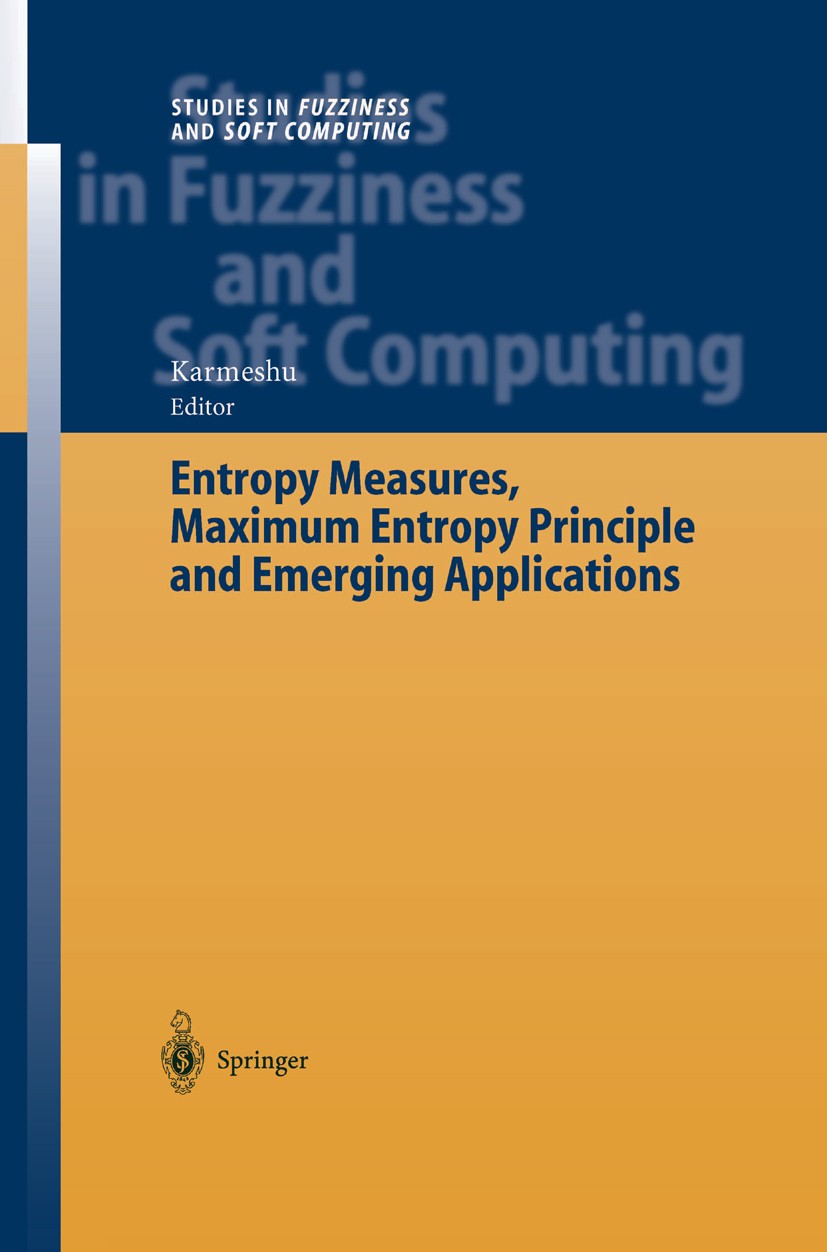 Titlebook: Entropy Measures, Maximum Entropy Principle and Emerging Applications; Karmeshu Book 2003 Springer-Verlag Berlin Heidelberg 2003 Applied I Titlebook: Entropy Measures, Maximum Entropy Principle and Emerging Applications; Karmeshu Book 2003 Springer-Verlag Berlin Heidelberg 2003 Applied I
