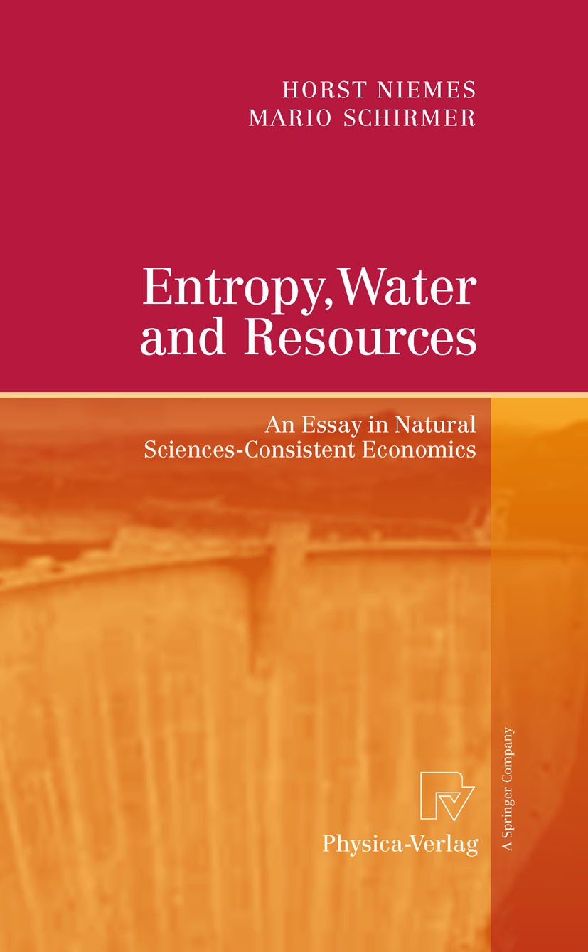 Titlebook: Entropy, Water and Resources; An Essay in Natural Horst Niemes,Mario Schirmer Book 2010 Physica-Verlag Heidelberg 2010 Ecological Economic Titlebook: Entropy, Water and Resources; An Essay in Natural Horst Niemes,Mario Schirmer Book 2010 Physica-Verlag Heidelberg 2010 Ecological Economic