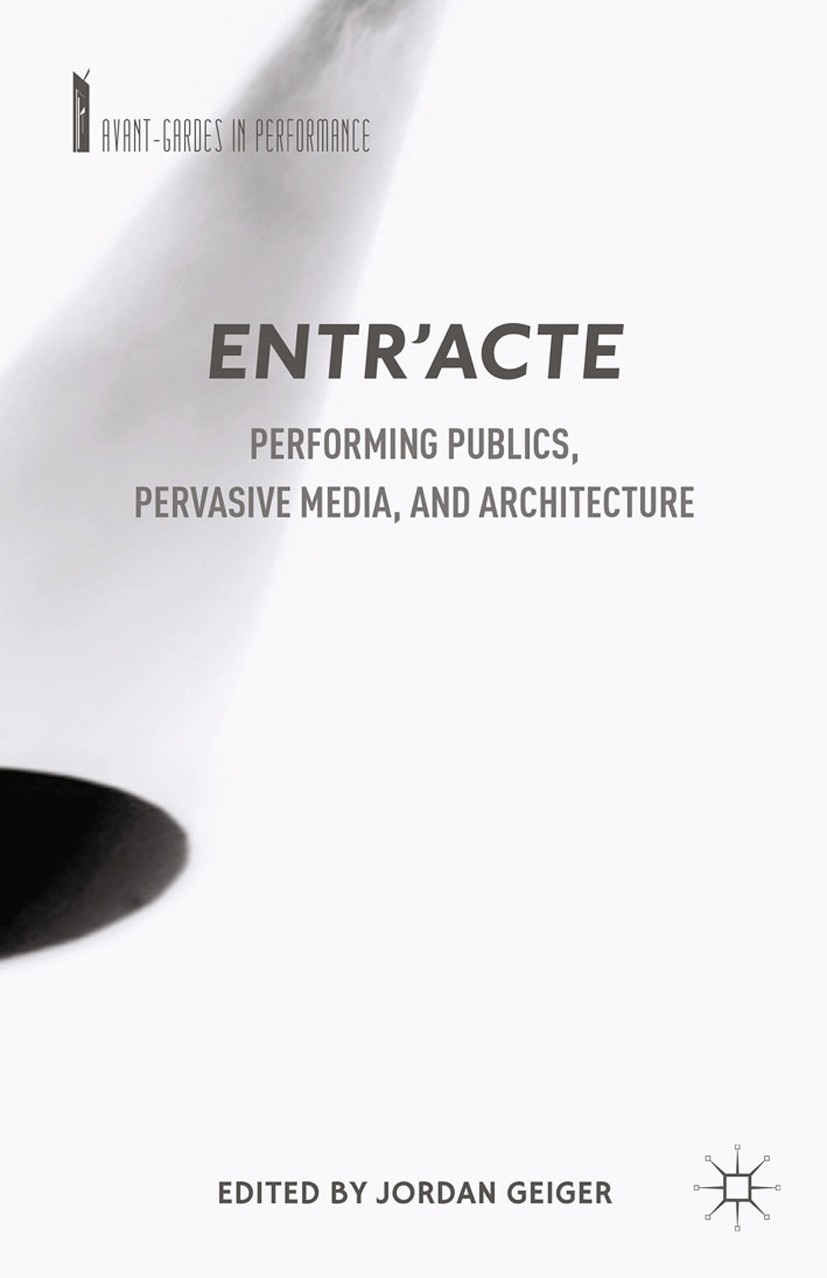 Titlebook: Entr‘acte; Performing Publics, Jordan Geiger Book 2015 Palgrave Macmillan, a division of Nature America Inc. 2015 architecture.model.publi Titlebook: Entr‘acte; Performing Publics, Jordan Geiger Book 2015 Palgrave Macmillan, a division of Nature America Inc. 2015 architecture.model.publi