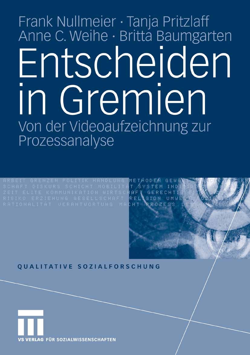 Titlebook: Entscheiden in Gremien; Von der Videoaufzeic Frank Nullmeier,Tanja Pritzlaff,Britta Baumgarten Textbook 2008 VS Verlag für Sozialwissenscha Titlebook: Entscheiden in Gremien; Von der Videoaufzeic Frank Nullmeier,Tanja Pritzlaff,Britta Baumgarten Textbook 2008 VS Verlag für Sozialwissenscha