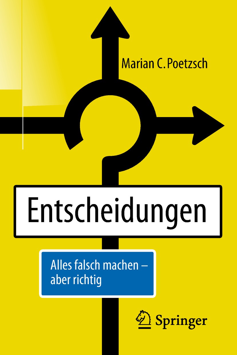 Titlebook: Entscheidungen; Alles falsch machen Marian C. Poetzsch Book 2018 Springer-Verlag GmbH Deutschland, ein Teil von Springer Nature 2018 Entsc Titlebook: Entscheidungen; Alles falsch machen Marian C. Poetzsch Book 2018 Springer-Verlag GmbH Deutschland, ein Teil von Springer Nature 2018 Entsc