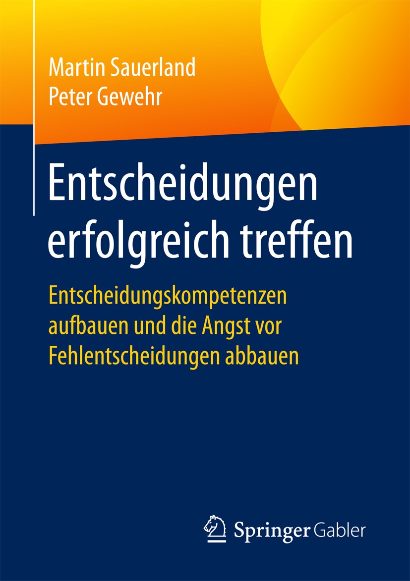 Titlebook: Entscheidungen erfolgreich treffen; Entscheidungskompete Martin Sauerland,Peter Gewehr Book 2017 Springer Fachmedien Wiesbaden GmbH 2017 En Titlebook: Entscheidungen erfolgreich treffen; Entscheidungskompete Martin Sauerland,Peter Gewehr Book 2017 Springer Fachmedien Wiesbaden GmbH 2017 En