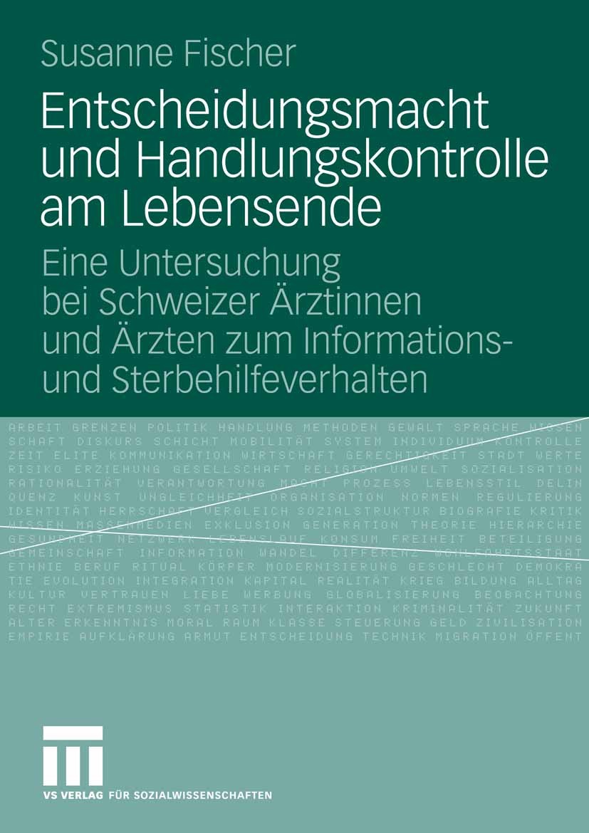 Titlebook: Entscheidungsmacht und Handlungskontrolle am Lebensende; Eine Untersuchung be Susanne Fischer Book 2008 VS Verlag für Sozialwissenschaften Titlebook: Entscheidungsmacht und Handlungskontrolle am Lebensende; Eine Untersuchung be Susanne Fischer Book 2008 VS Verlag für Sozialwissenschaften