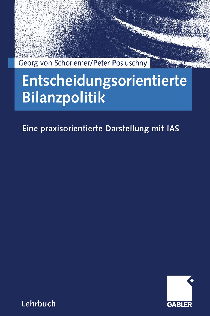 Titlebook: Entscheidungsorientierte Bilanzpolitik; Eine praxisorientier Georg Schorlemer,Peter Posluschny Textbook 2001 Betriebswirtschaftlicher Verla Titlebook: Entscheidungsorientierte Bilanzpolitik; Eine praxisorientier Georg Schorlemer,Peter Posluschny Textbook 2001 Betriebswirtschaftlicher Verla