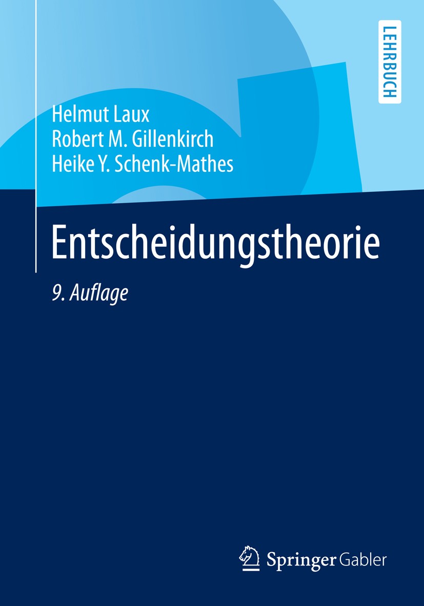Titlebook: Entscheidungstheorie; Helmut Laux,Robert M. Gillenkirch,Heike Y. Schenk- Textbook 20149th edition Springer-Verlag Berlin Heidelberg 2014 E Titlebook: Entscheidungstheorie; Helmut Laux,Robert M. Gillenkirch,Heike Y. Schenk- Textbook 20149th edition Springer-Verlag Berlin Heidelberg 2014 E