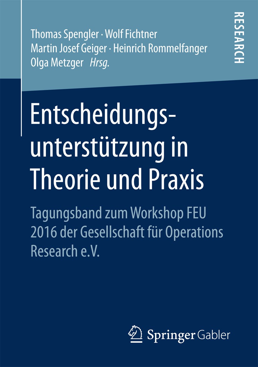 Titlebook: Entscheidungsunterstützung in Theorie und Praxis; Tagungsband zum Work Thomas Spengler,Wolf Fichtner,Olga Metzger Book 2017 Springer Fachme Titlebook: Entscheidungsunterstützung in Theorie und Praxis; Tagungsband zum Work Thomas Spengler,Wolf Fichtner,Olga Metzger Book 2017 Springer Fachme