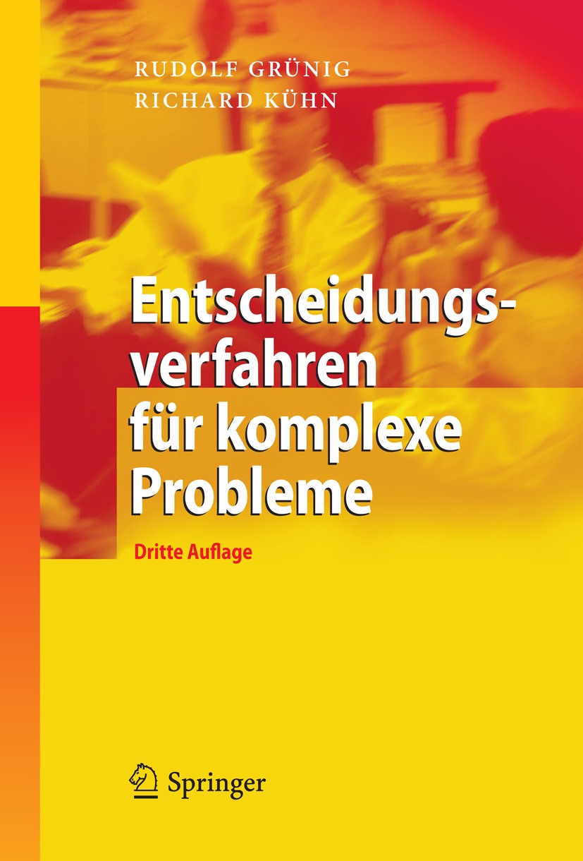 Titlebook: Entscheidungsverfahren für komplexe Probleme; Ein heuristischer An Rudolf Grünig,Richard Kühn Book 20093rd edition Springer-Verlag Berlin H Titlebook: Entscheidungsverfahren für komplexe Probleme; Ein heuristischer An Rudolf Grünig,Richard Kühn Book 20093rd edition Springer-Verlag Berlin H
