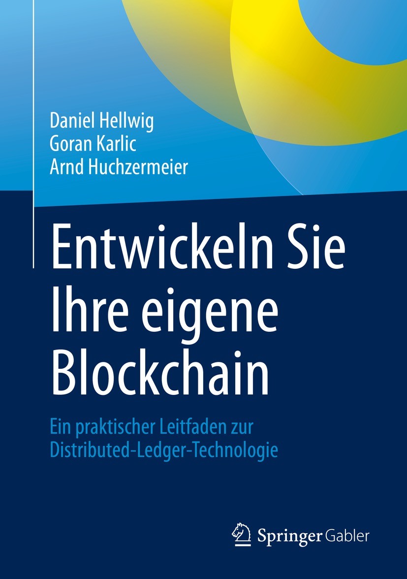 Titlebook: Entwickeln Sie Ihre eigene Blockchain; Ein praktischer Leit Daniel Hellwig,Goran Karlic,Arnd Huchzermeier Book 2021 Der/die Herausgeber bzw Titlebook: Entwickeln Sie Ihre eigene Blockchain; Ein praktischer Leit Daniel Hellwig,Goran Karlic,Arnd Huchzermeier Book 2021 Der/die Herausgeber bzw