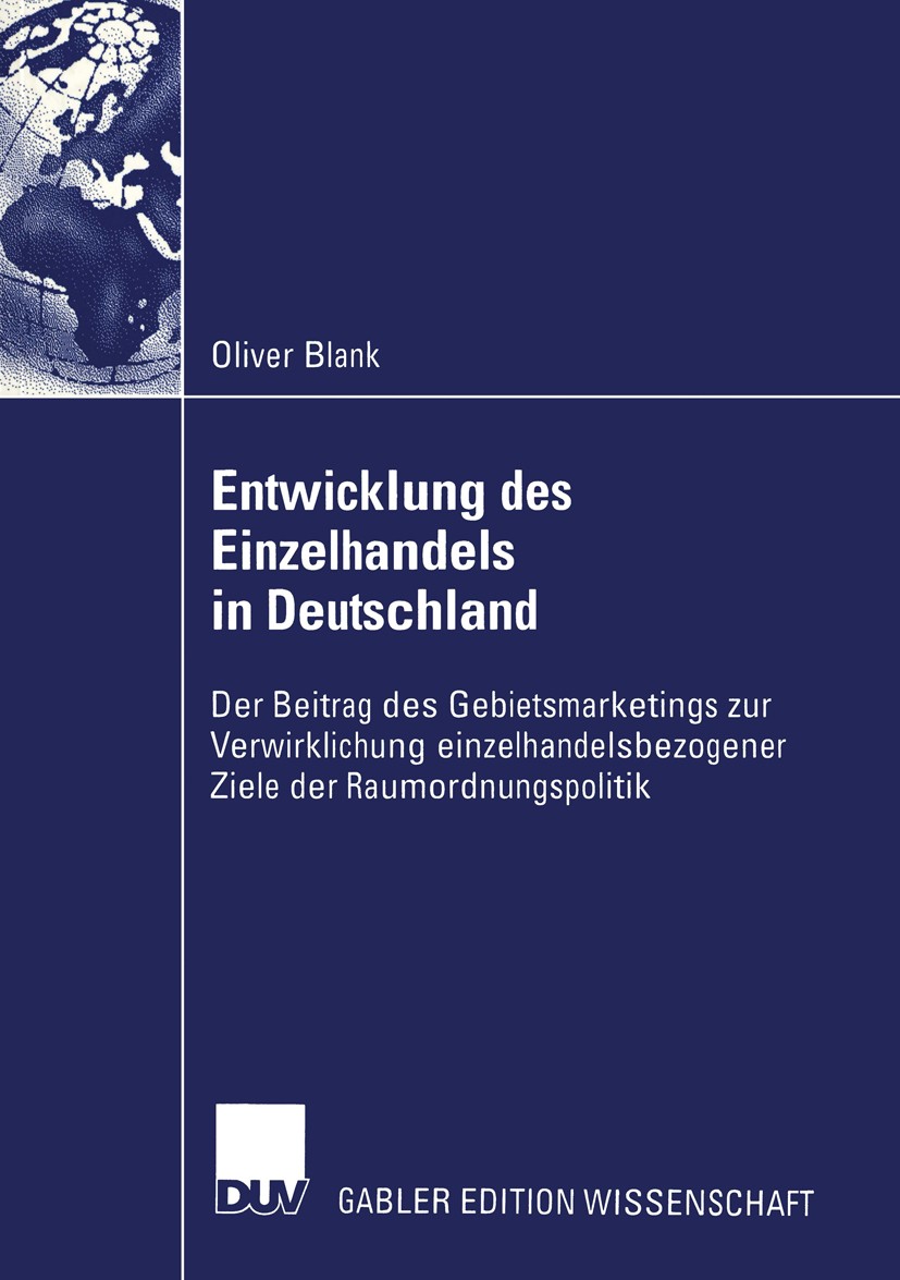 Titlebook: Entwicklung des Einzelhandels in Deutschland; Der Beitrag des Gebi Oliver Blank Book 2004 Springer Fachmedien Wiesbaden 2004 Einzelhandel.E Titlebook: Entwicklung des Einzelhandels in Deutschland; Der Beitrag des Gebi Oliver Blank Book 2004 Springer Fachmedien Wiesbaden 2004 Einzelhandel.E