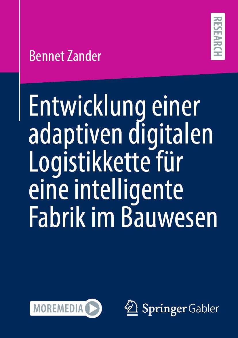 Titlebook: Entwicklung einer adaptiven digitalen Logistikkette für eine intelligente Fabrik im Bauwesen; Bennet Zander Book 2024 Der/die Herausgeber Titlebook: Entwicklung einer adaptiven digitalen Logistikkette für eine intelligente Fabrik im Bauwesen; Bennet Zander Book 2024 Der/die Herausgeber