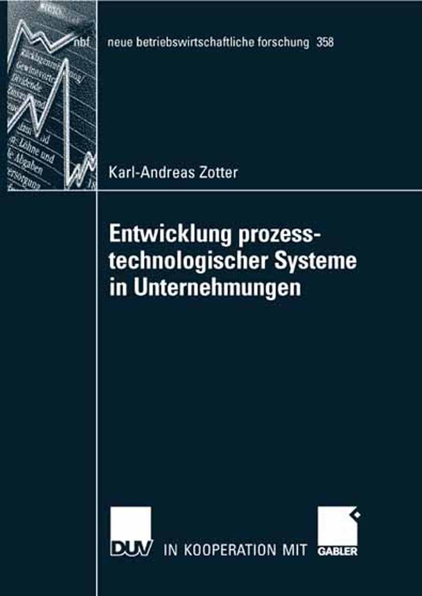Titlebook: Entwicklung prozesstechnologischer Systeme in Unternehmungen; Karl-Andreas Zotter Book 2007 Gabler Verlag | Springer Fachmedien Wiesbaden Titlebook: Entwicklung prozesstechnologischer Systeme in Unternehmungen; Karl-Andreas Zotter Book 2007 Gabler Verlag | Springer Fachmedien Wiesbaden
