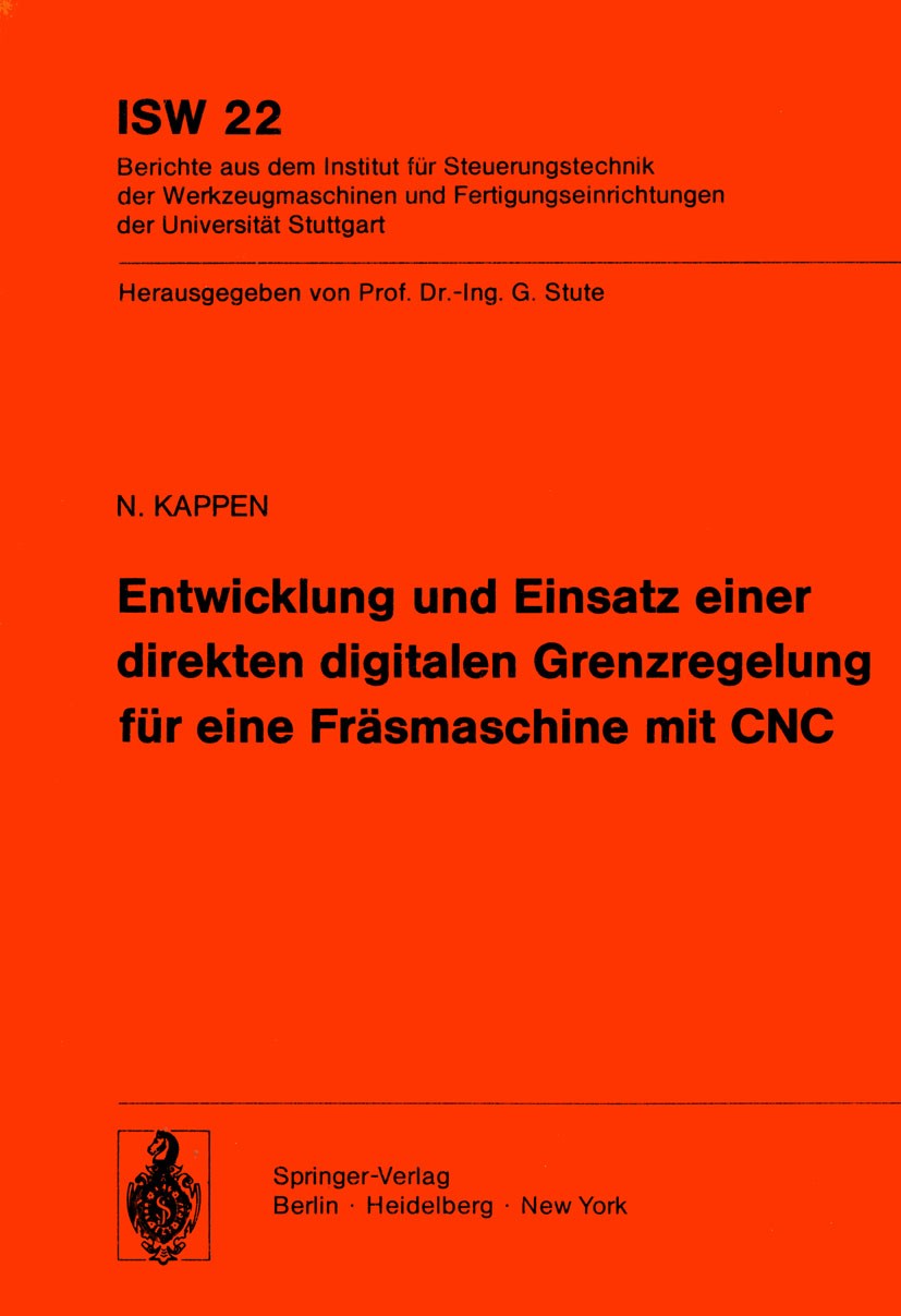 Titlebook: Entwicklung und Einsatz einer direkten digitalen Grenzregelung für eine Fräsmaschine mit CNC; N. Kappen Book 1979 Springer-Verlag, Berlin, Titlebook: Entwicklung und Einsatz einer direkten digitalen Grenzregelung für eine Fräsmaschine mit CNC; N. Kappen Book 1979 Springer-Verlag, Berlin,