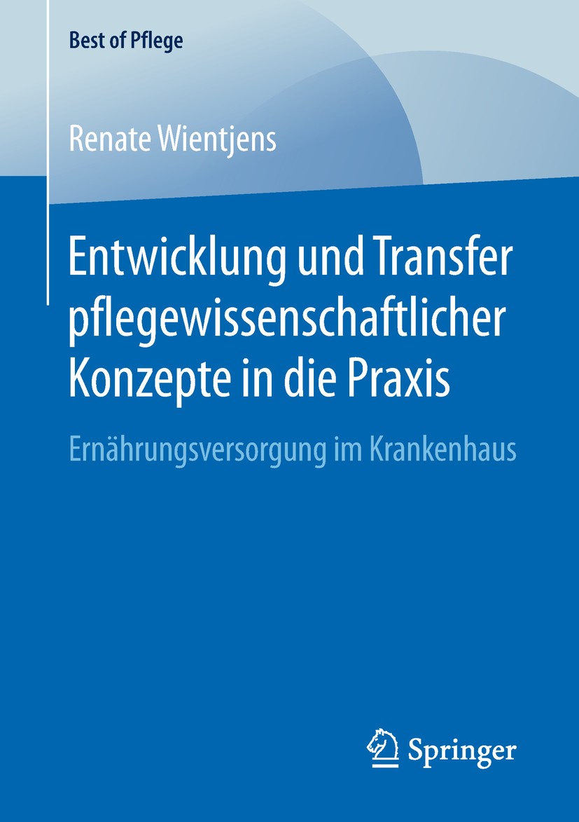 Titlebook: Entwicklung und Transfer pflegewissenschaftlicher Konzepte in die Praxis; Ernährungsversorgung Renate Wientjens Book 2019 Der/die Herausgeb Titlebook: Entwicklung und Transfer pflegewissenschaftlicher Konzepte in die Praxis; Ernährungsversorgung Renate Wientjens Book 2019 Der/die Herausgeb