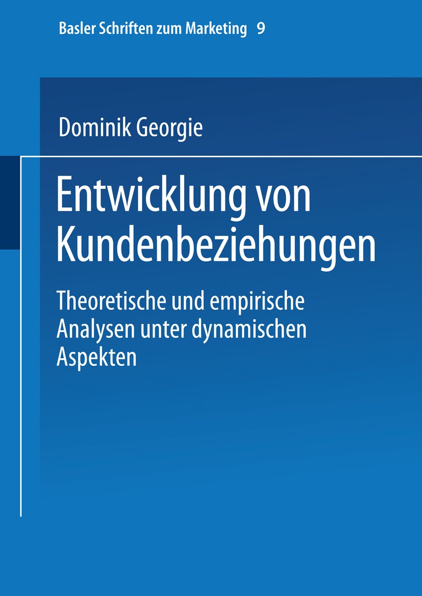 Titlebook: Entwicklung von Kundenbeziehungen; Theoretische und emp Dominik Georgi Book 2000 Springer Fachmedien Wiesbaden 2000 Baseler Schriften zum M Titlebook: Entwicklung von Kundenbeziehungen; Theoretische und emp Dominik Georgi Book 2000 Springer Fachmedien Wiesbaden 2000 Baseler Schriften zum M