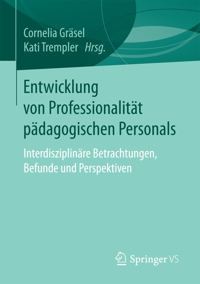Titlebook: Entwicklung von Professionalität pädagogischen Personals; Interdisziplinäre Be Cornelia Gräsel,Kati Trempler Book 2017 Springer Fachmedien Titlebook: Entwicklung von Professionalität pädagogischen Personals; Interdisziplinäre Be Cornelia Gräsel,Kati Trempler Book 2017 Springer Fachmedien